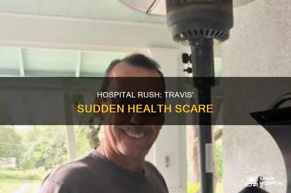 why was travis rushed to the hospital