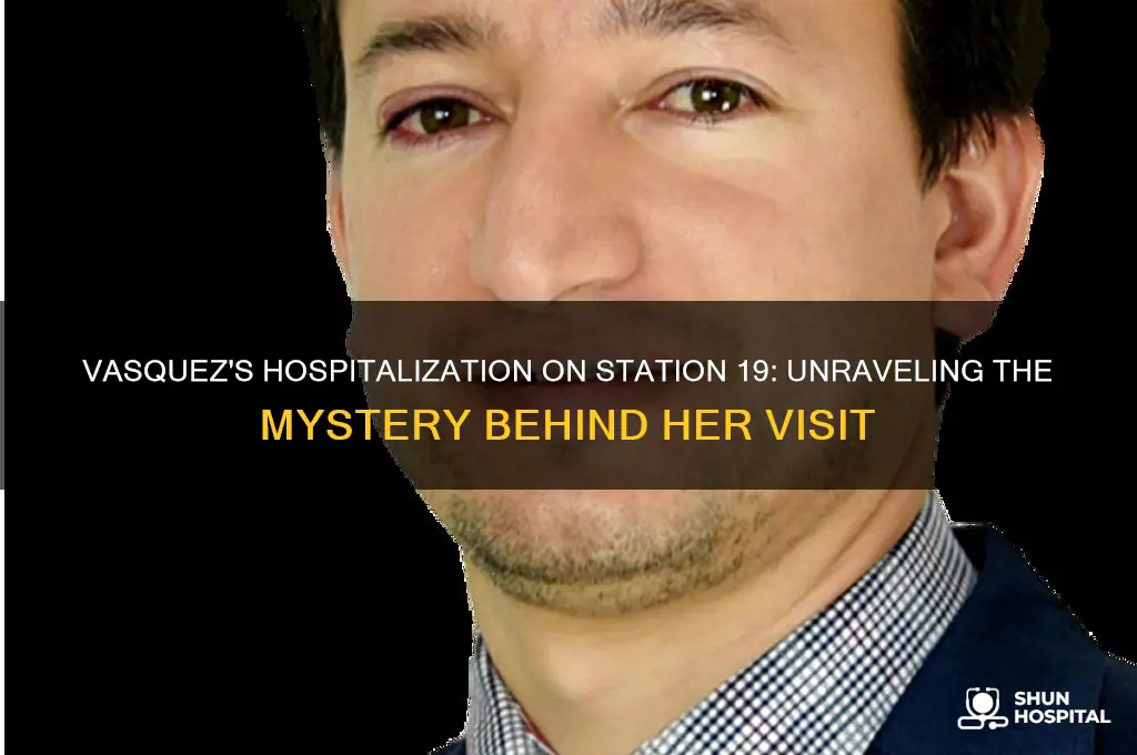 why was vasquez in the hospital on station 19