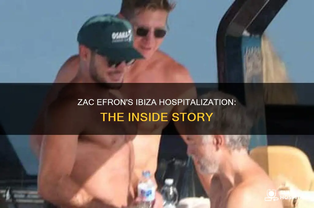 why was zac efron hospitalized in ibiza
