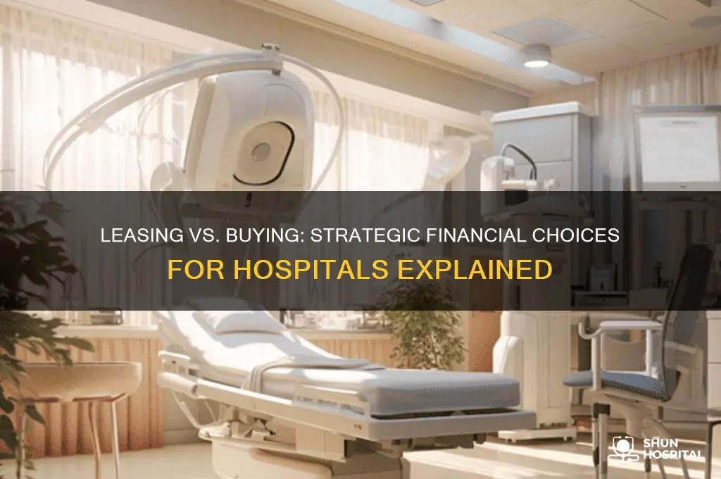 why would a hospital choose to lease instead of buy