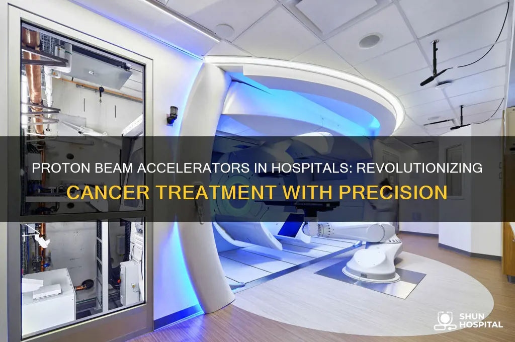 why would a hospital have a proton beam accelerator