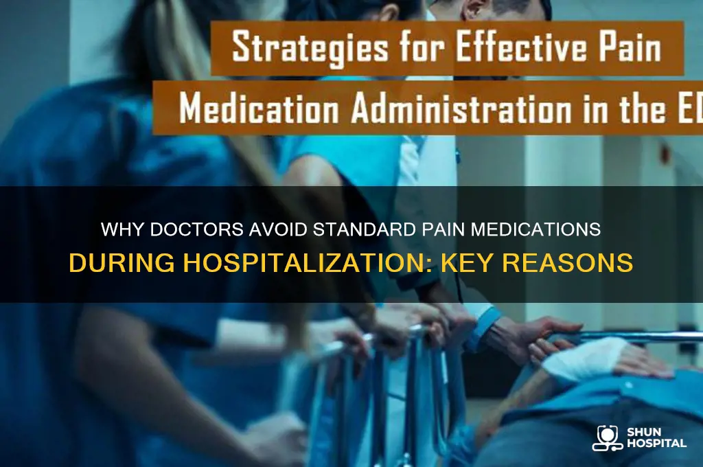 why would doctor not give normal pain meds hospitalization