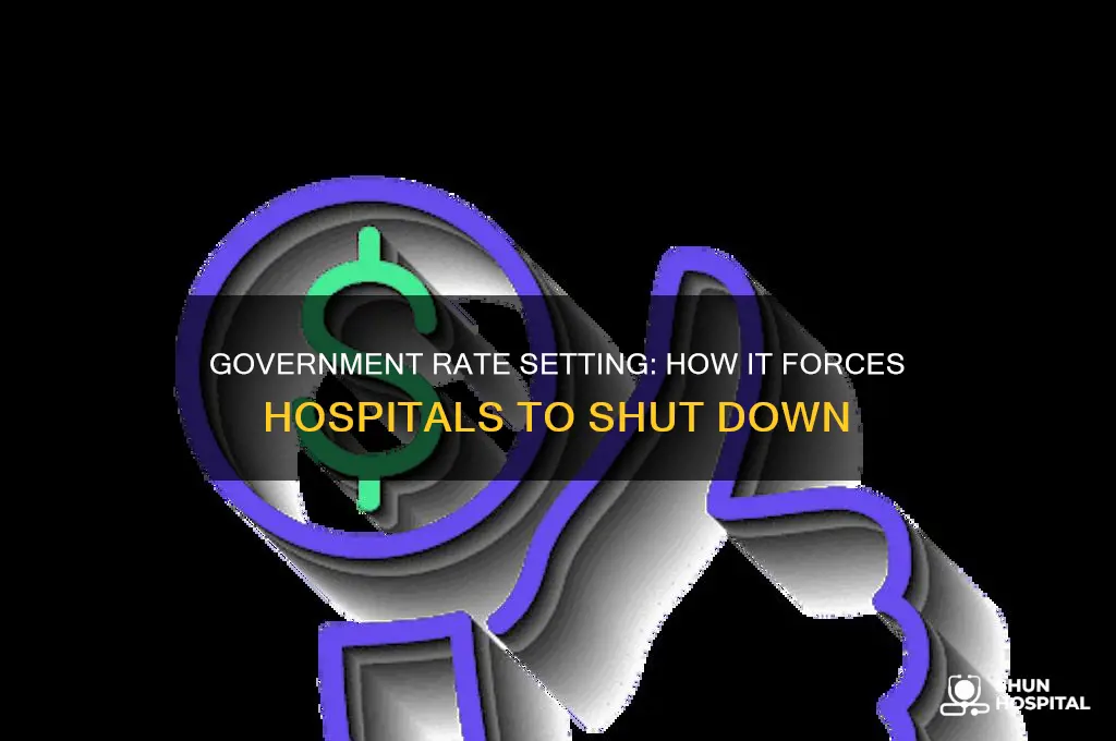 why would government rate setting force hospitals to close
