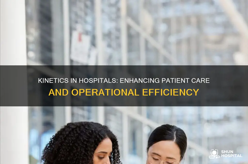 why would kinetics be important in an hospital setting