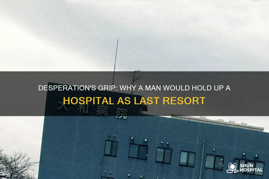 why would the guy hold up the hospital last resort