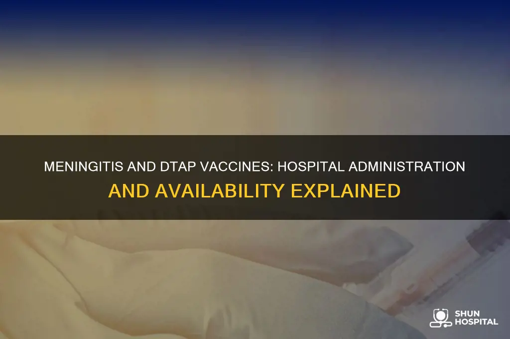 would a hospital give a vaccine for meningitis and dtap